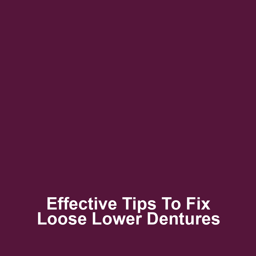 Effective Tips to Fix Loose Lower Dentures