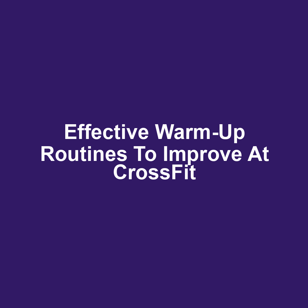 Effective Warm-Up Routines to Improve at CrossFit