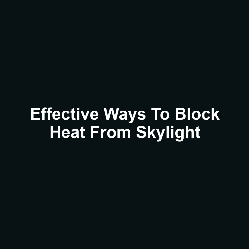 Effective ways to block heat from skylight