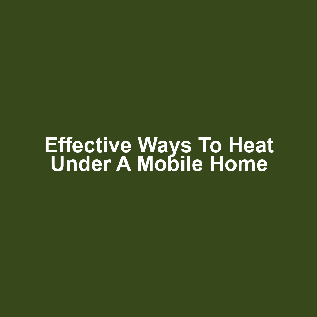 Effective Ways to Heat Under a Mobile Home