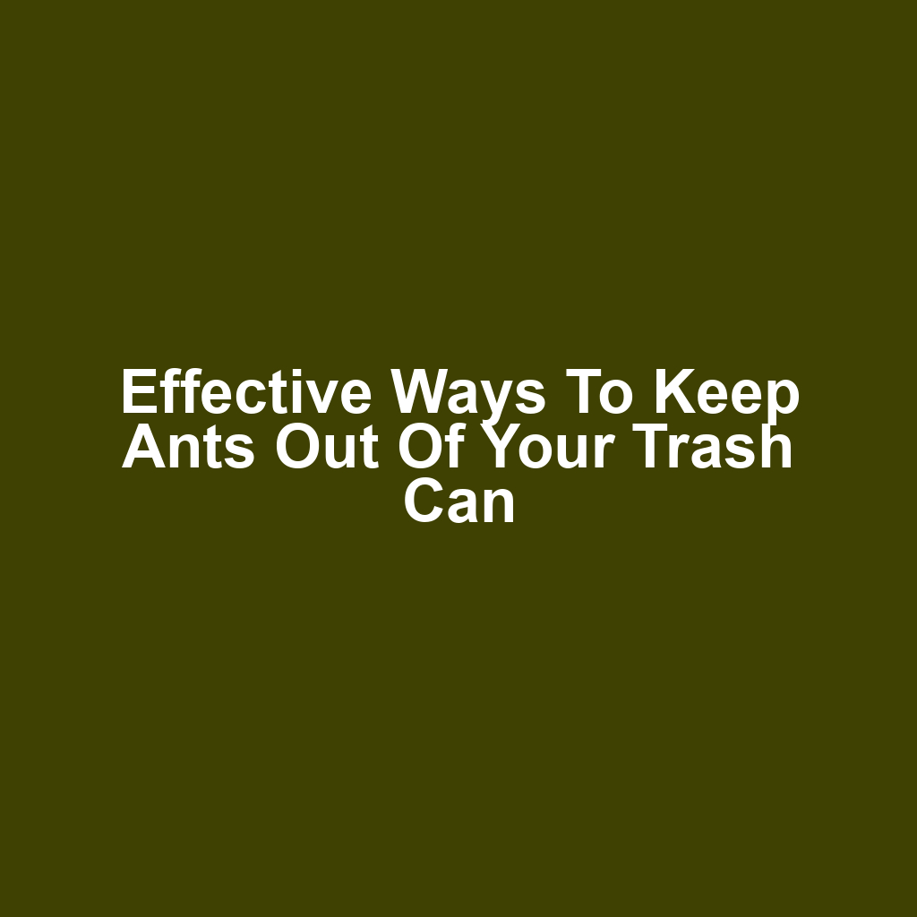 Effective Ways to Keep Ants Out of Your Trash Can