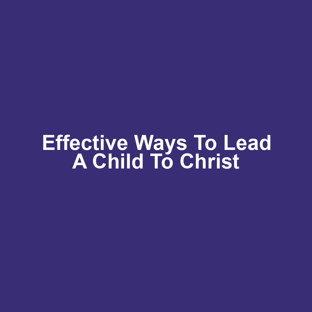 Effective Ways to Lead a Child to Christ