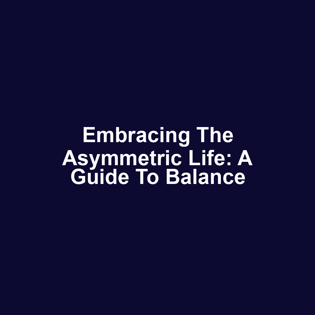 Embracing the Asymmetric Life: A Guide to Balance