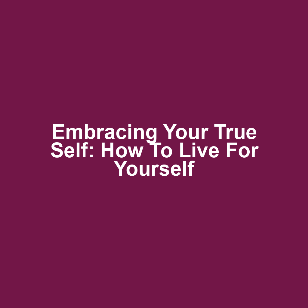 Embracing Your True Self: How to Live for Yourself