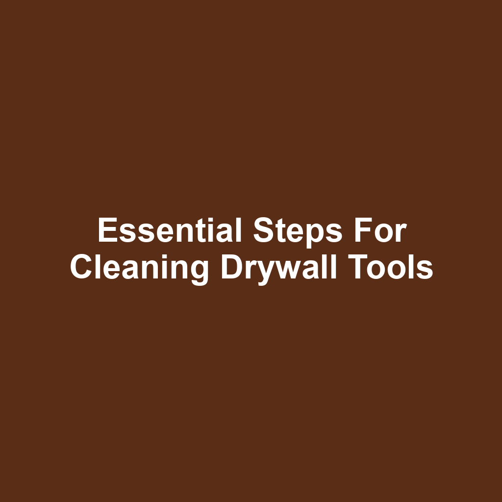 Essential Steps for Cleaning Drywall Tools