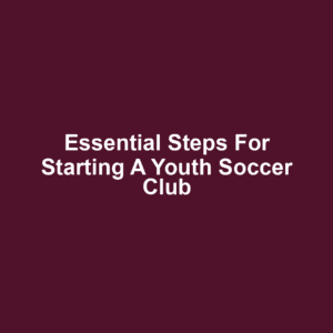 Essential Steps for Starting a Youth Soccer Club