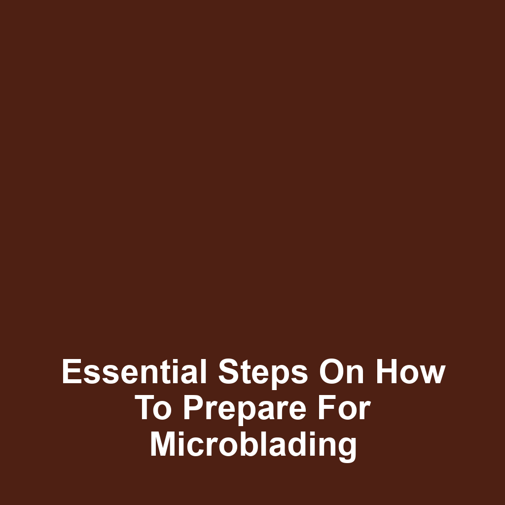 Essential Steps on How to Prepare for Microblading