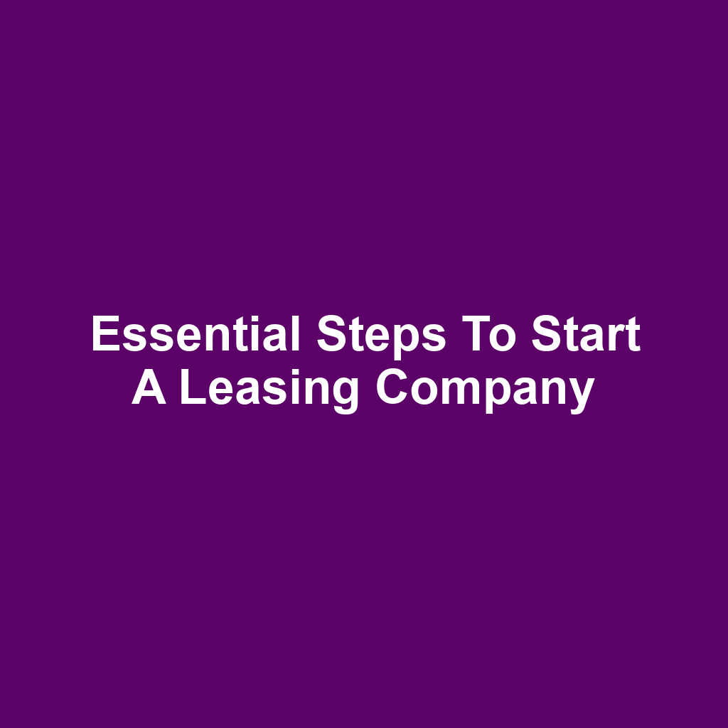 Essential Steps to Start a Leasing Company