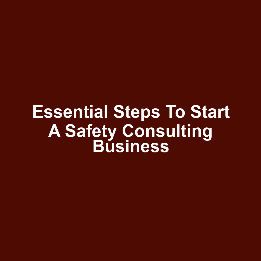 Essential Steps to Start a Safety Consulting Business