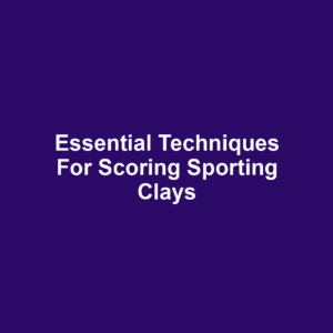 Essential Techniques for Scoring Sporting Clays
