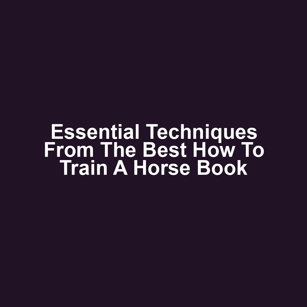 Essential techniques from the best how to train a horse book