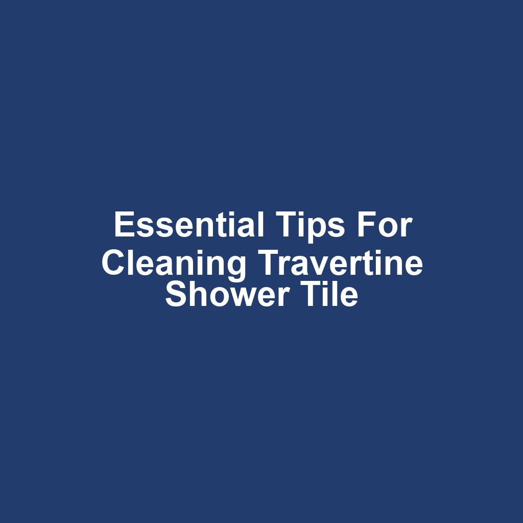 Essential Tips for Cleaning Travertine Shower Tile