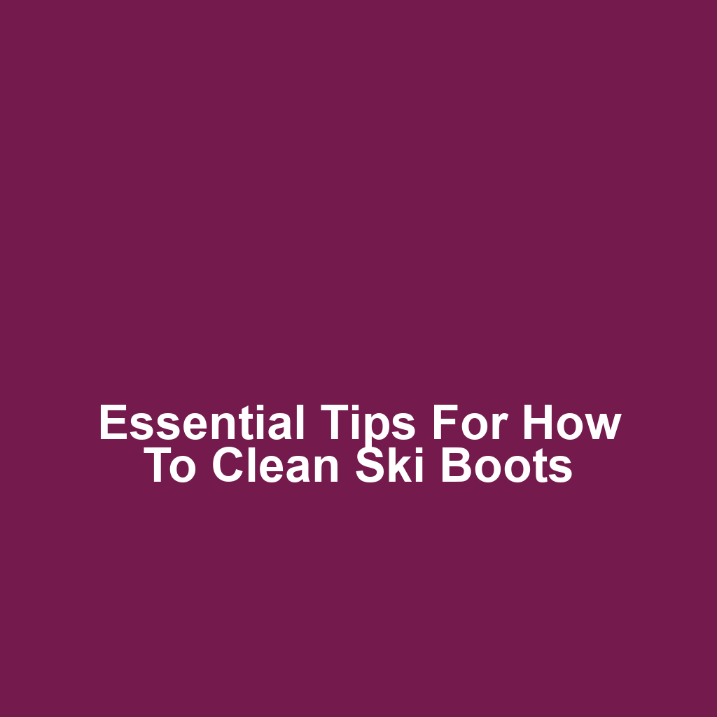 Essential Tips for How to Clean Ski Boots
