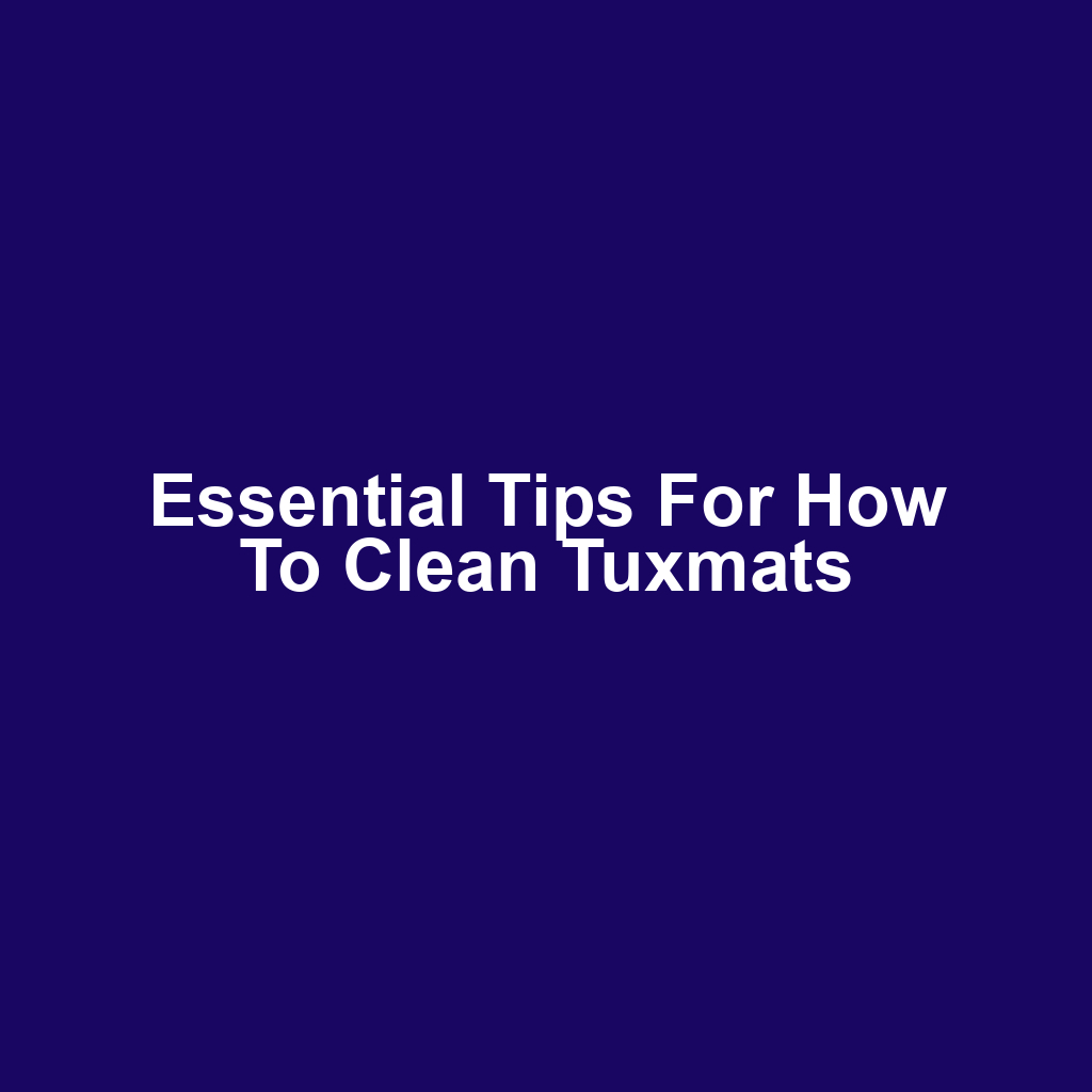 Essential Tips for How to Clean Tuxmats