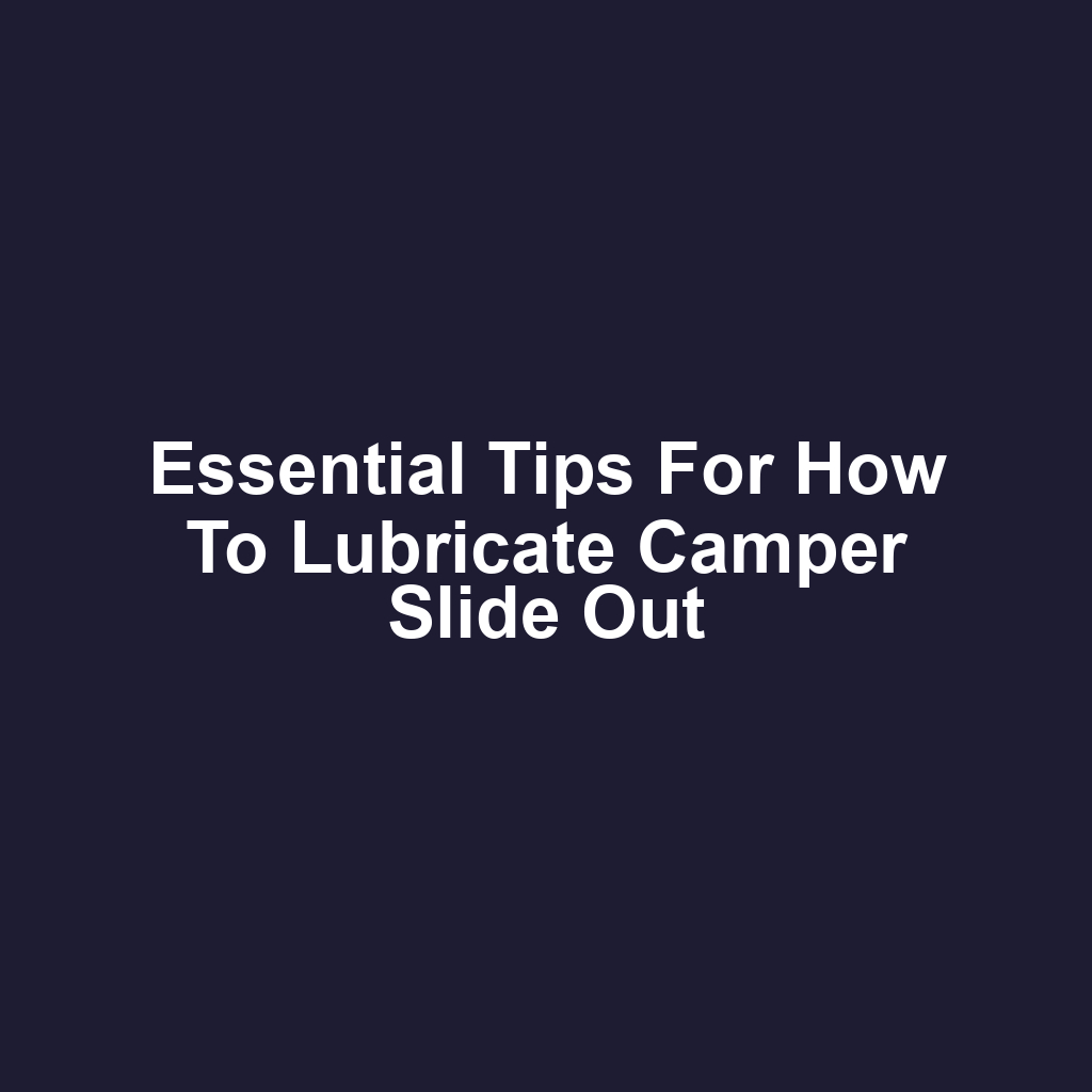 Essential Tips for How to Lubricate Camper Slide Out