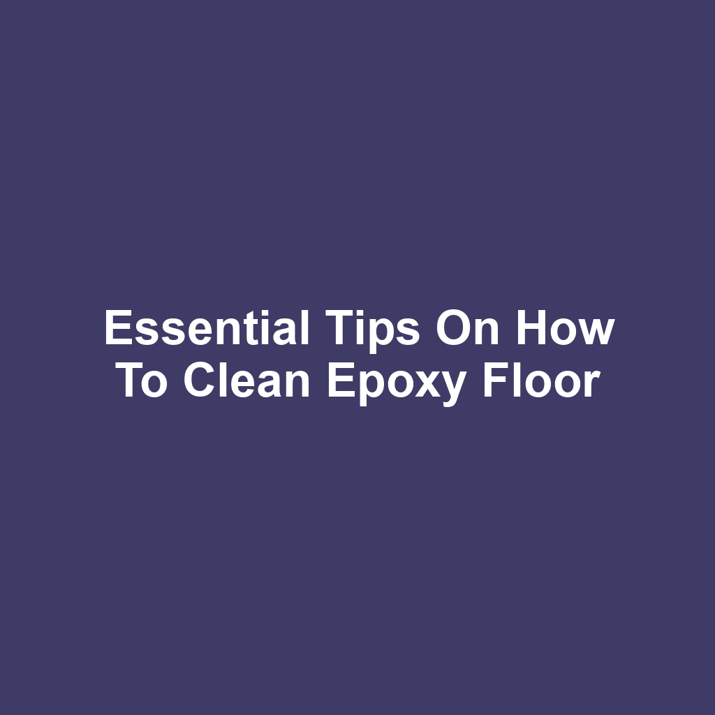 Essential Tips on How to Clean Epoxy Floor