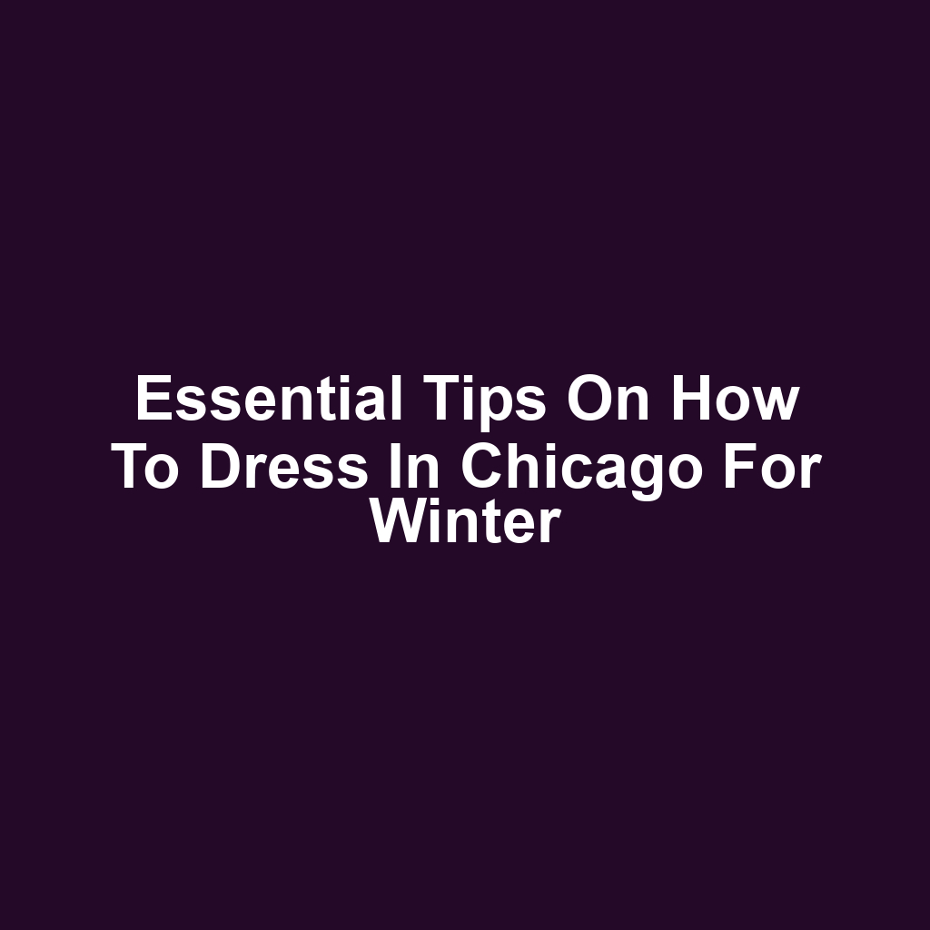 Essential Tips on How to Dress in Chicago for Winter