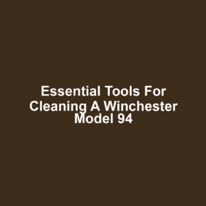 Essential Tools for Cleaning a Winchester Model 94