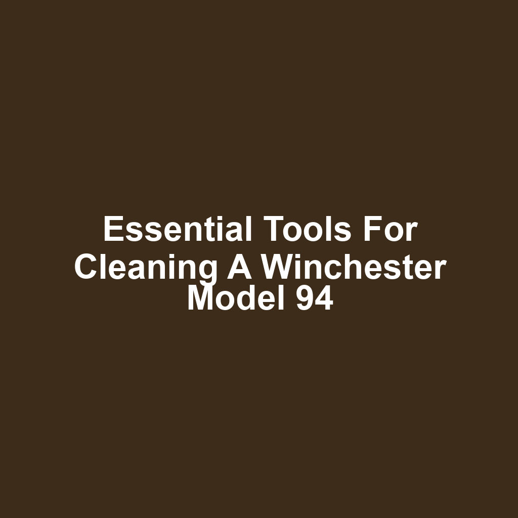 Essential Tools for Cleaning a Winchester Model 94