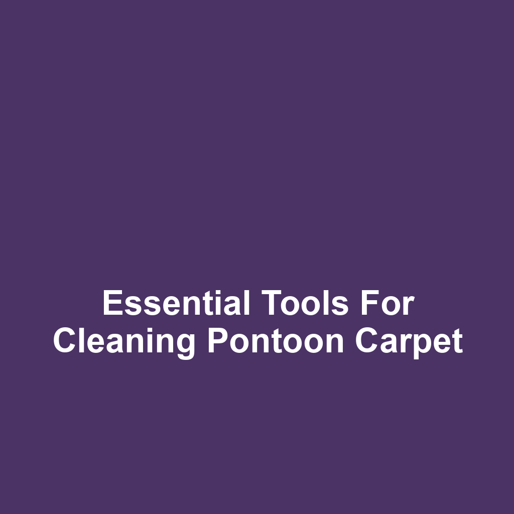 Essential Tools for Cleaning Pontoon Carpet