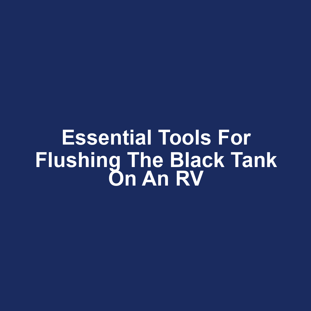 Essential Tools for Flushing the Black Tank on an RV