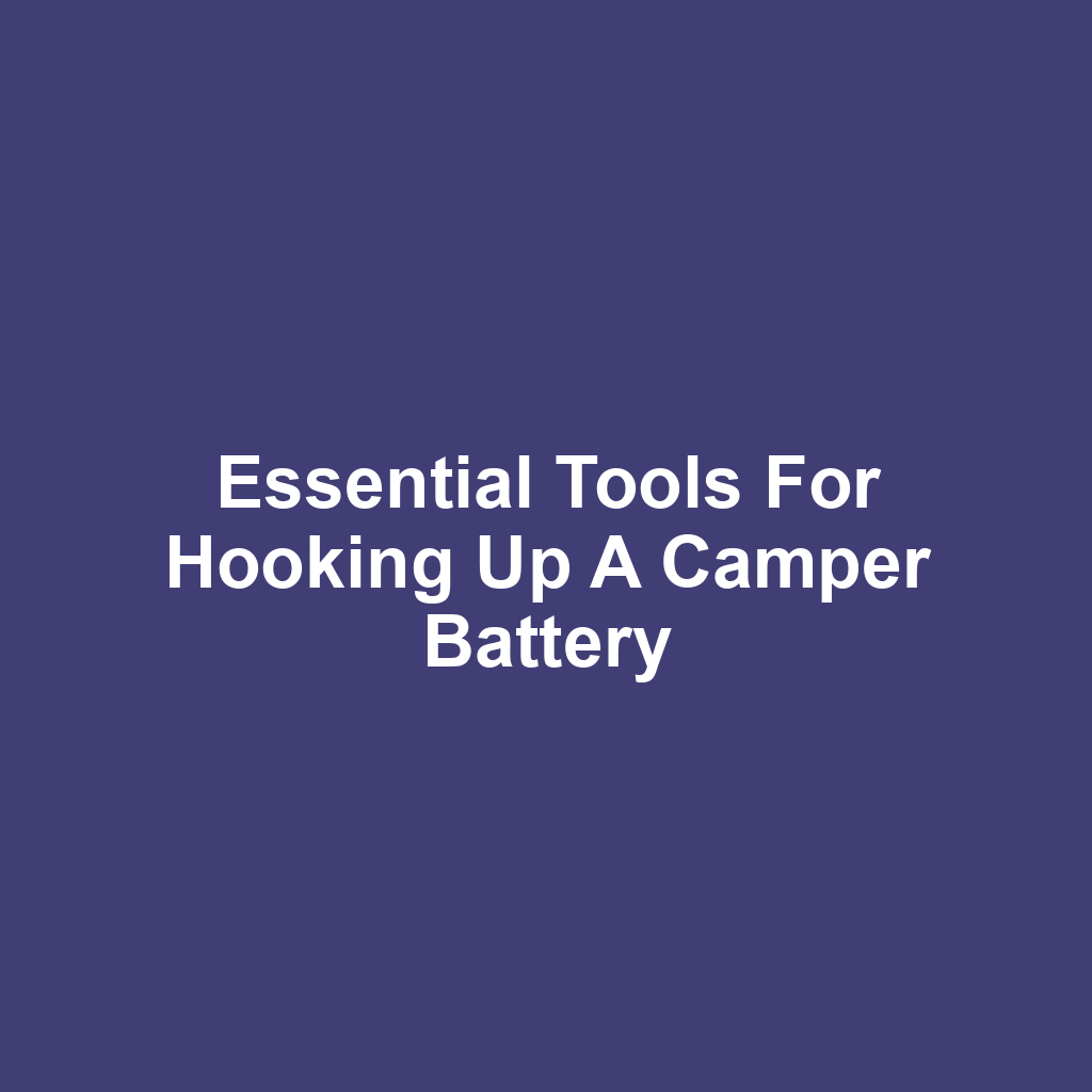 Essential Tools for Hooking Up a Camper Battery