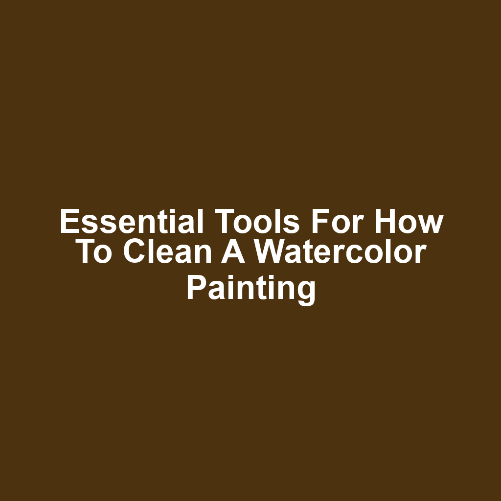 Essential Tools for How to Clean a Watercolor Painting