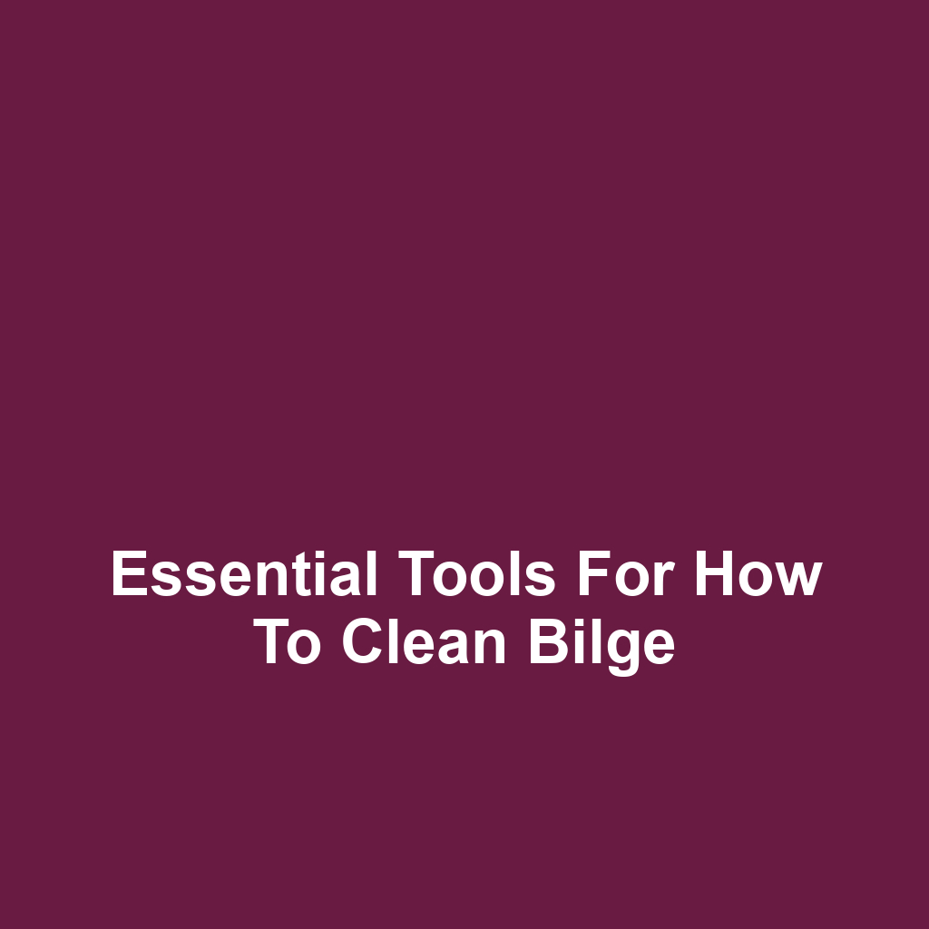 Essential Tools for How to Clean Bilge