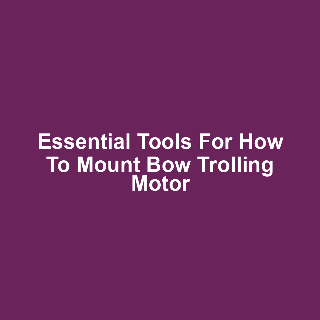 Essential Tools for How to Mount Bow Trolling Motor