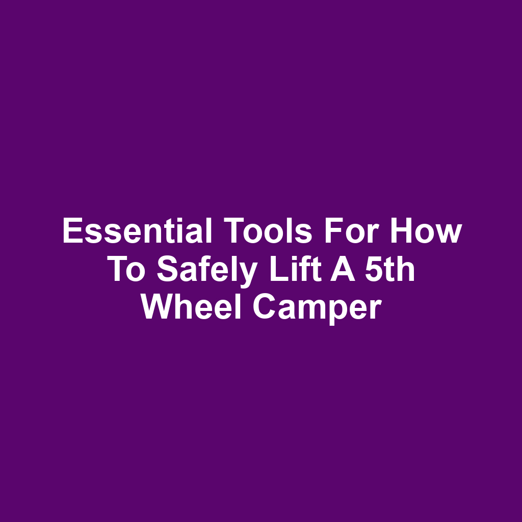 Essential Tools for How to Safely Lift a 5th Wheel Camper