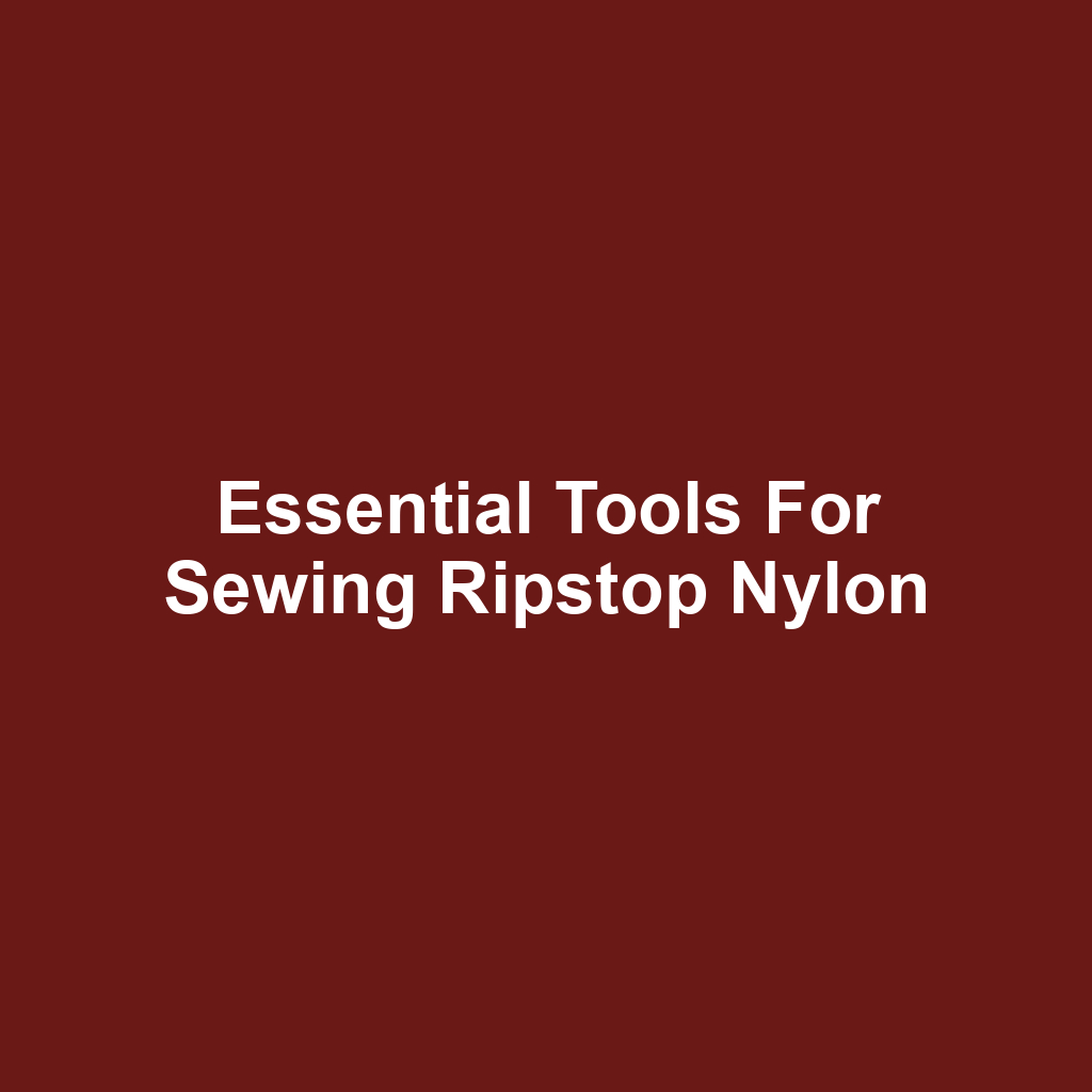 Essential Tools for Sewing Ripstop Nylon