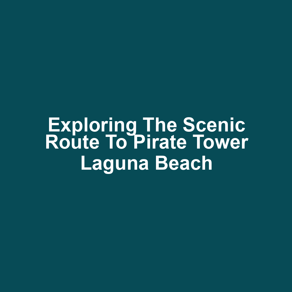 Exploring the Scenic Route to Pirate Tower Laguna Beach