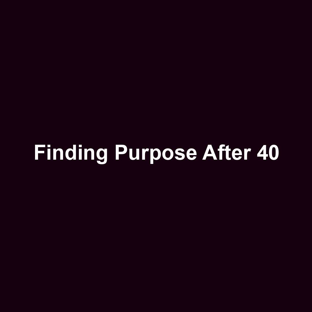 Finding Purpose After 40