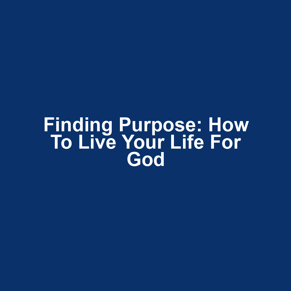 Finding Purpose: How to Live Your Life for God