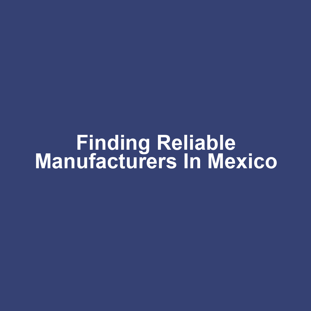 Finding Reliable Manufacturers in Mexico