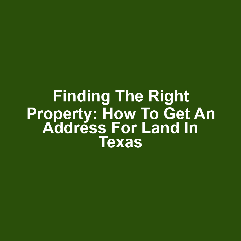 Finding the Right Property: How to Get an Address for Land in Texas
