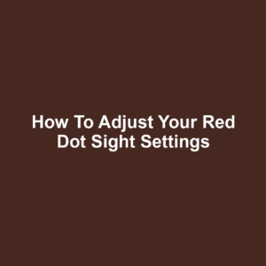 How to Adjust Your Red Dot Sight Settings