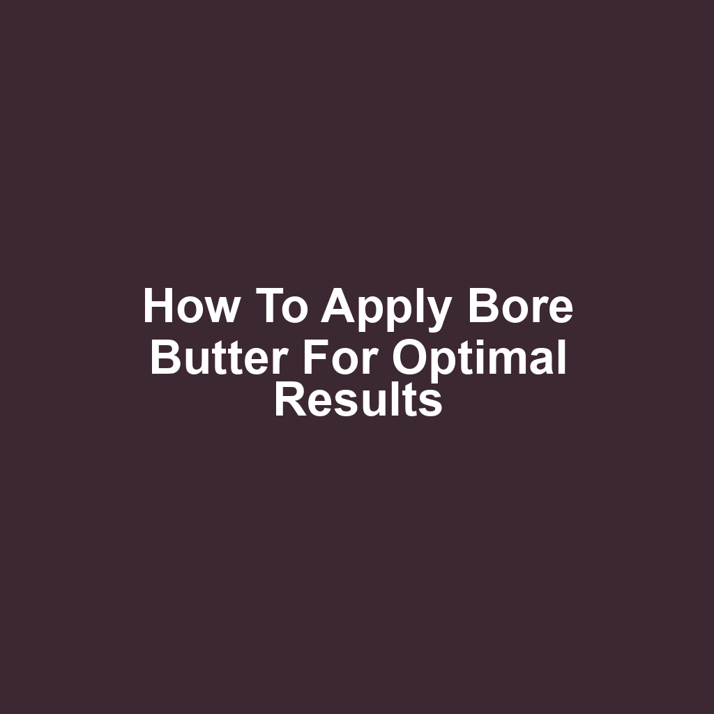 How to Apply Bore Butter for Optimal Results