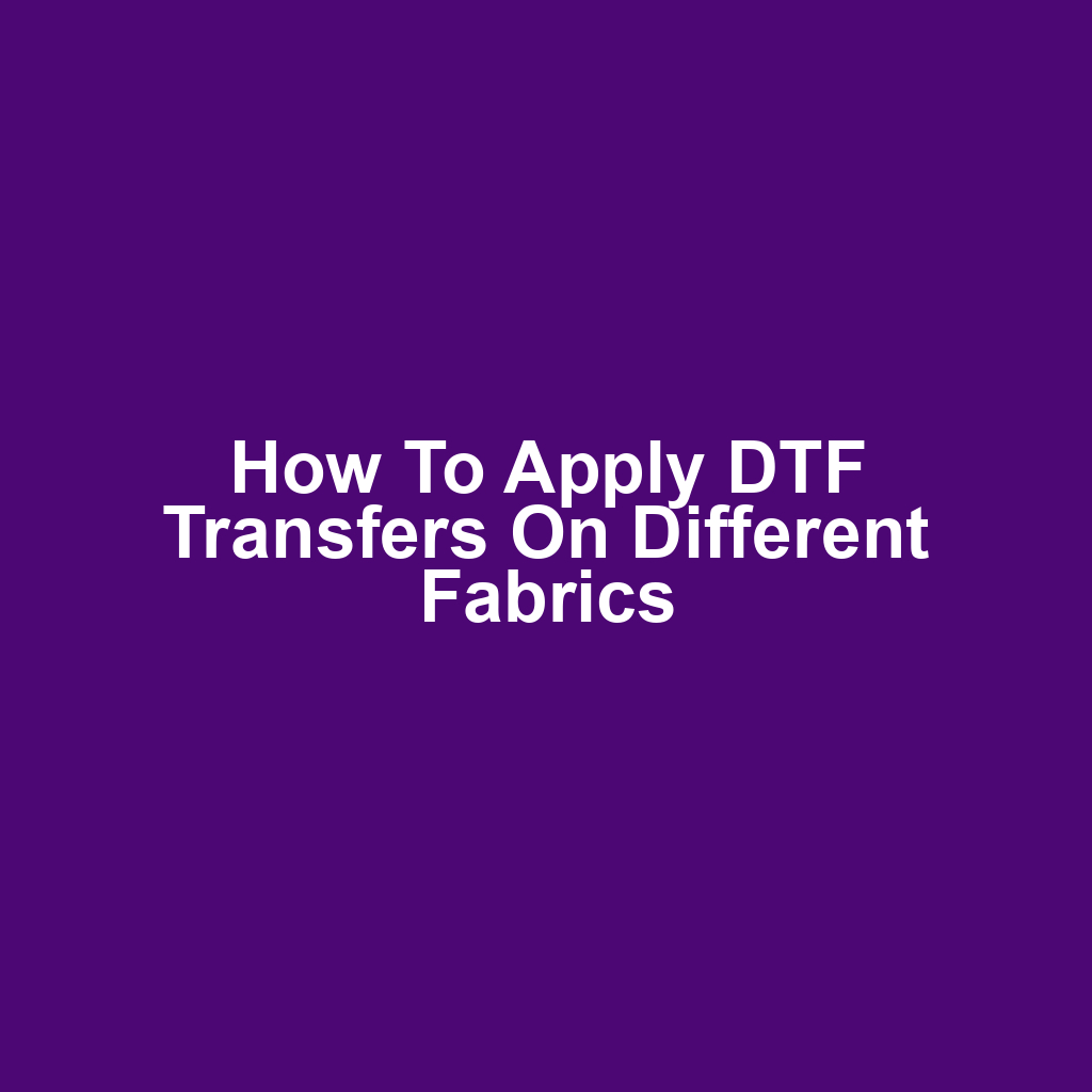 How to Apply DTF Transfers on Different Fabrics