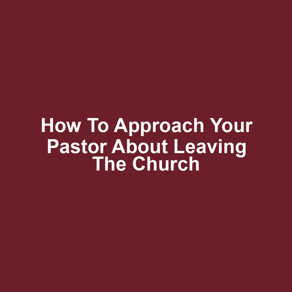 How to Approach Your Pastor About Leaving the Church