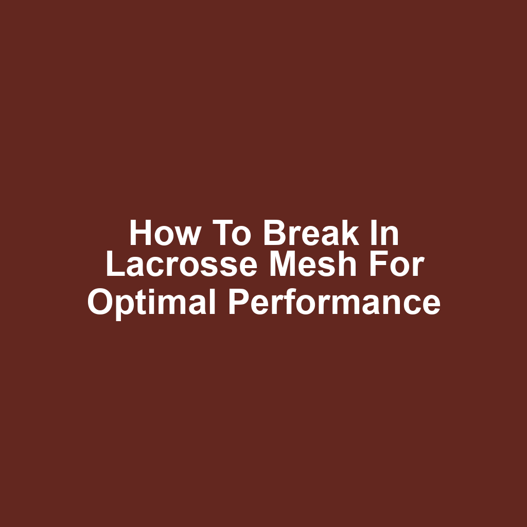 How to Break in Lacrosse Mesh for Optimal Performance