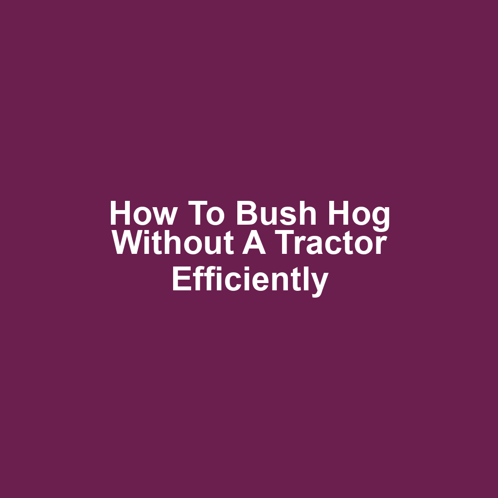How to Bush Hog Without a Tractor Efficiently