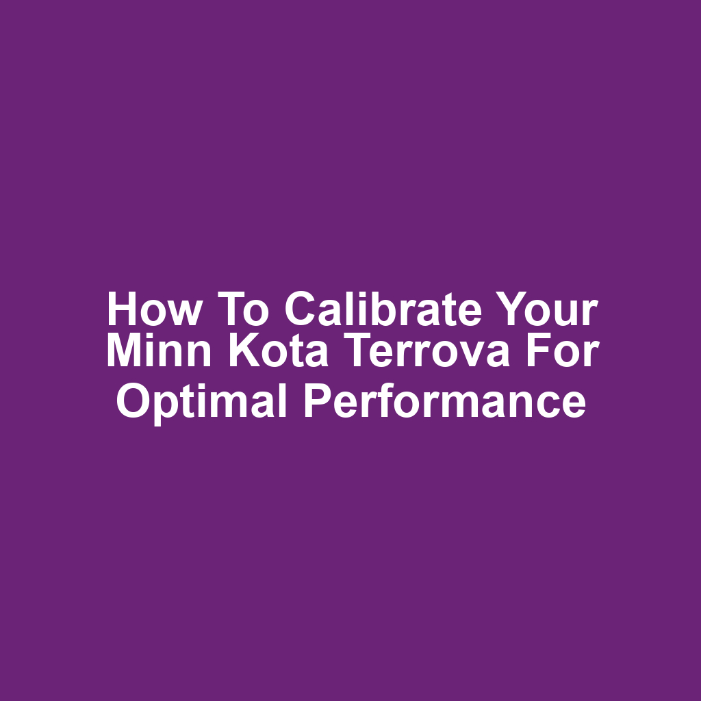 How to Calibrate Your Minn Kota Terrova for Optimal Performance