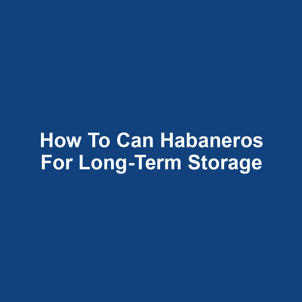 How to Can Habaneros for Long-Term Storage