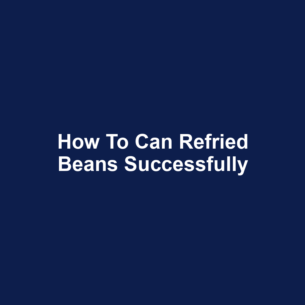 How to Can Refried Beans Successfully