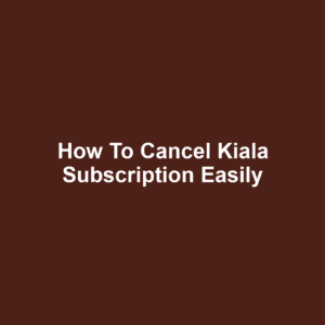 How to Cancel Kiala Subscription Easily