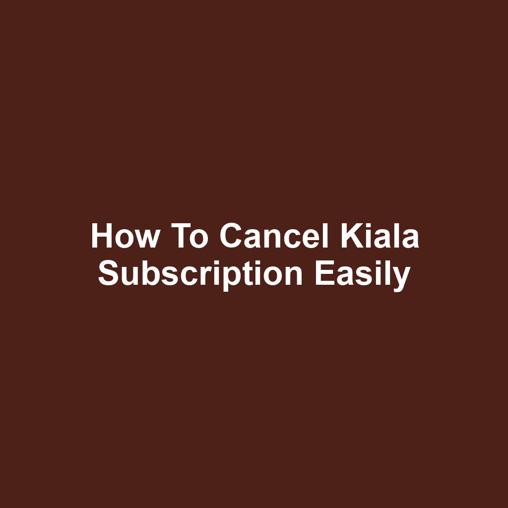 How to Cancel Kiala Subscription Easily