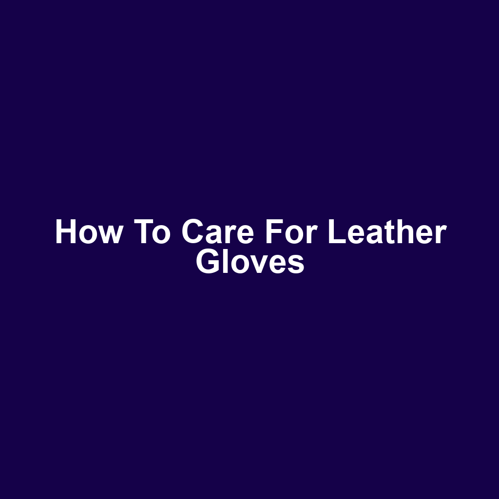 How to Care for Leather Gloves