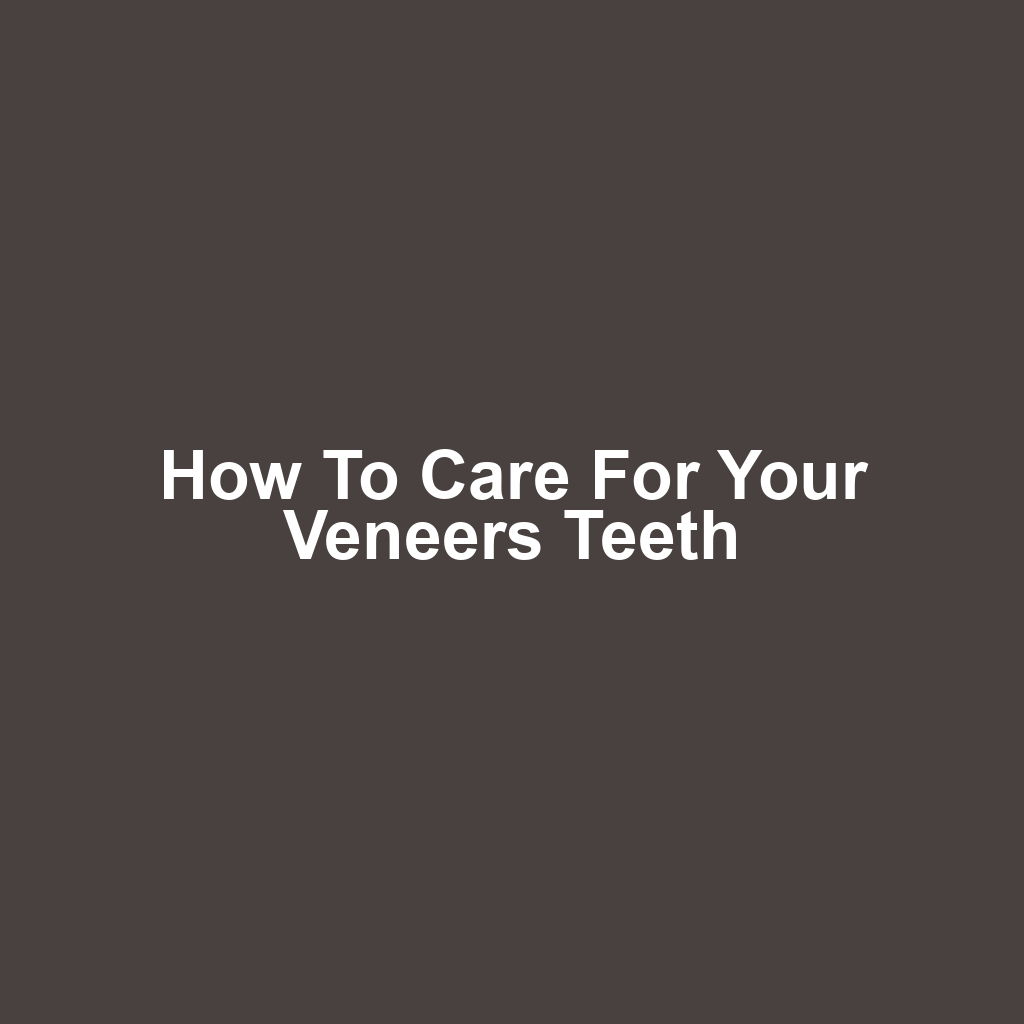 How to Care for Your Veneers Teeth