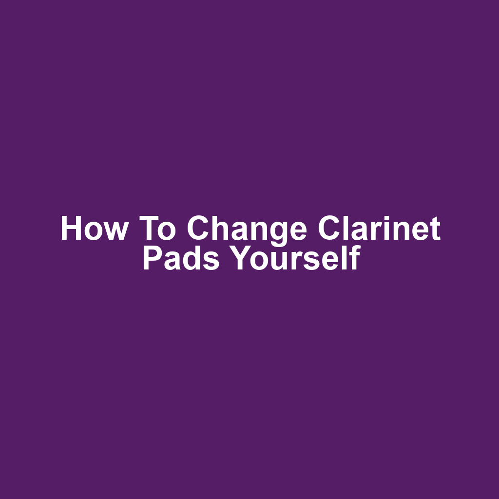 How to Change Clarinet Pads Yourself